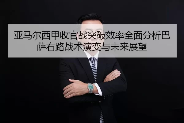 ya-ma-er-xi-jia-shou-guan-zhan-tu-po-xiao-lv-quan-mian-fen-xi-ba-sa-you-lu-zhan-shu-yan-bian-yu-wei-lai-zhan-wang-2-170.jpg
