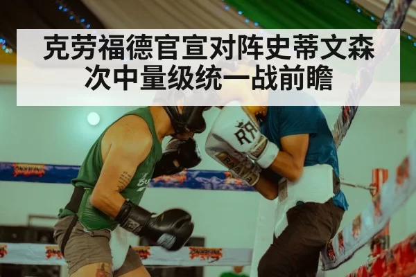 克劳福德官宣对阵史蒂文森 次中量级统一战前瞻